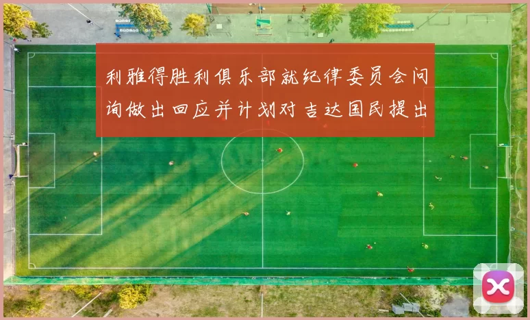 利雅得胜利俱乐部就纪律委员会问询做出回应并计划对吉达国民提出投诉
