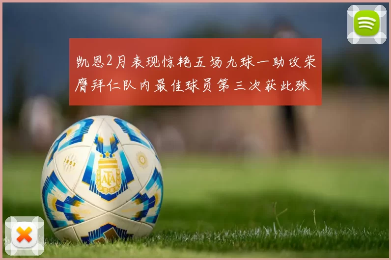 凯恩2月表现惊艳五场九球一助攻荣膺拜仁队内最佳球员第三次获此殊荣